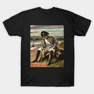 Napoleon Meme There's Nothing We Can Do T-Shirt